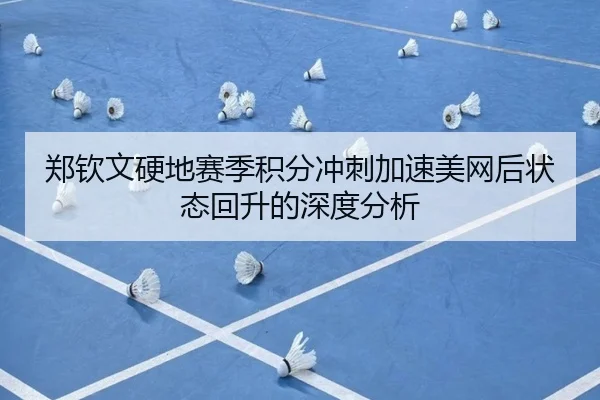 郑钦文硬地赛季积分冲刺加速美网后状态回升的深度分析